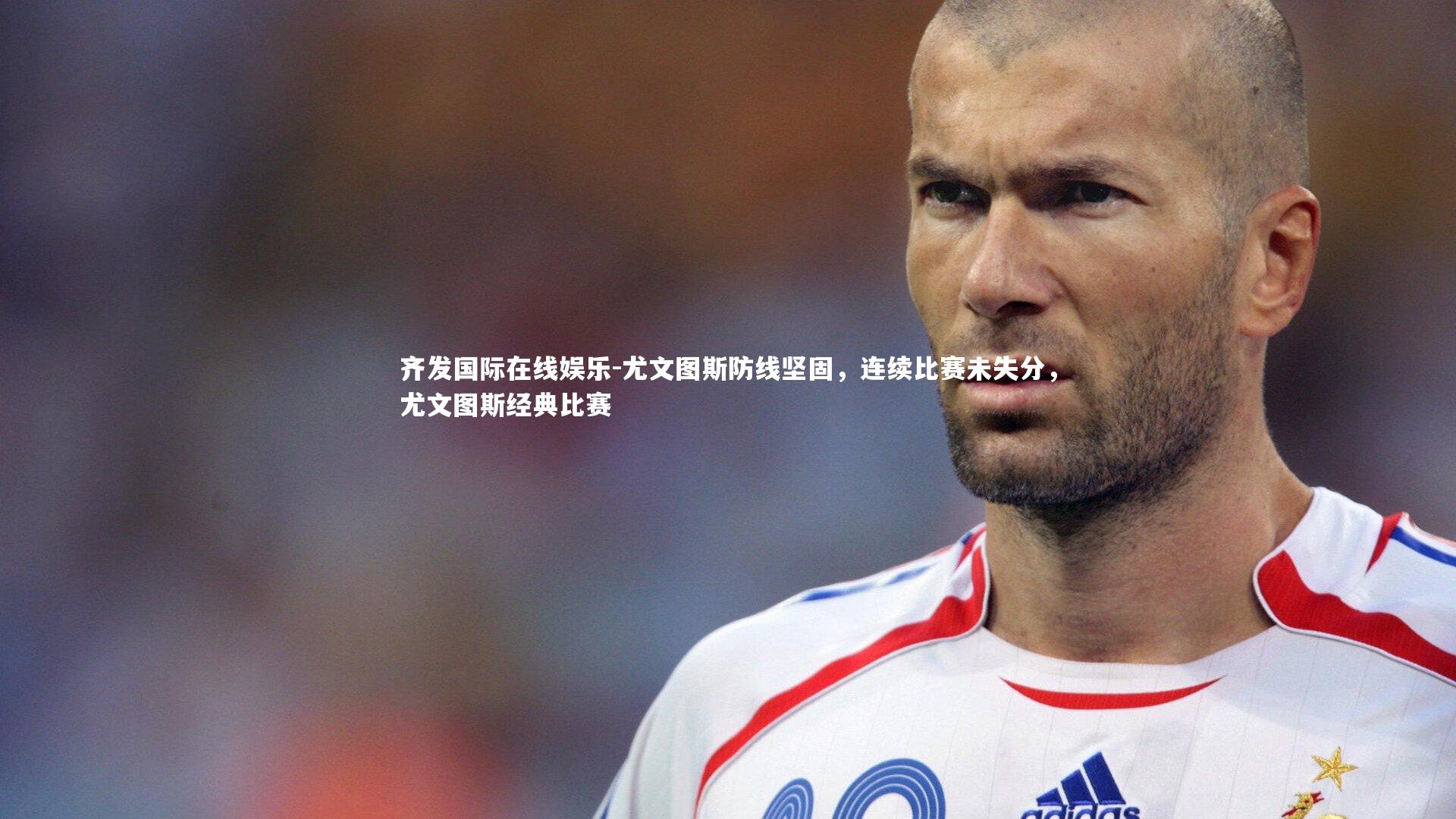 尤文图斯防线坚固，连续比赛未失分，尤文图斯经典比赛