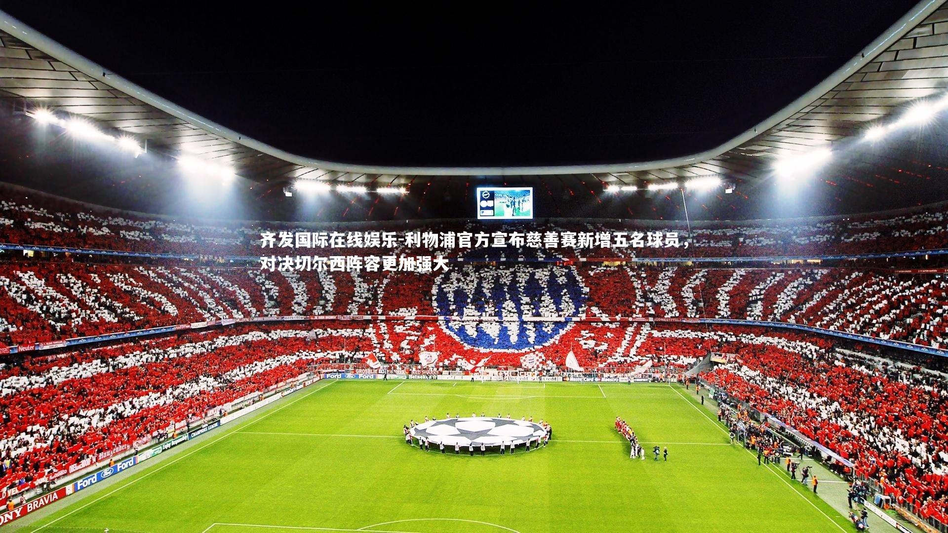 利物浦官方宣布慈善赛新增五名球员，对决切尔西阵容更加强大